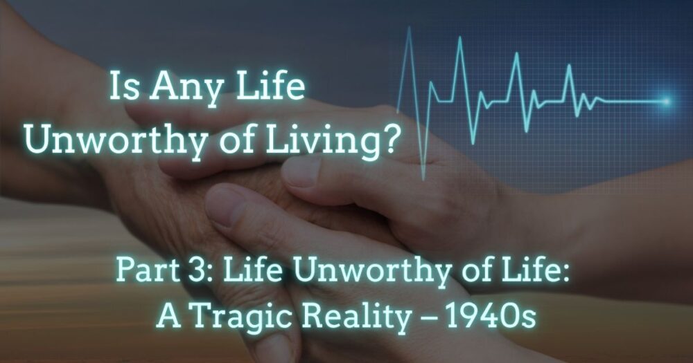 Life Unworthy of Life: A Tragic Reality – 1940s