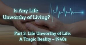Life Unworthy of Life: A Tragic Reality – 1940s