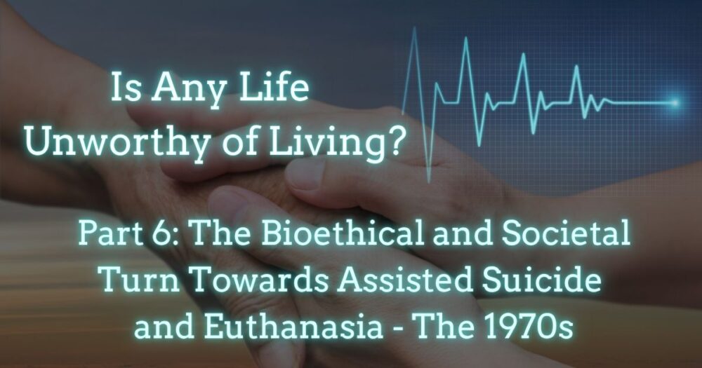 Is Any Life Unworthy of Living The Bioethical and Societal Turn Towards Assisted Suicide and Euthanasia - The 1970s