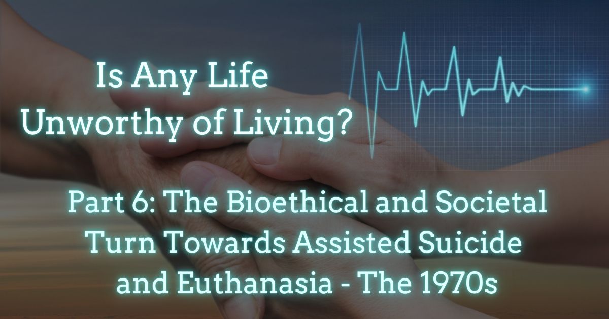 Is Any Life Unworthy of Living The Bioethical and Societal Turn Towards Assisted Suicide and Euthanasia - The 1970s